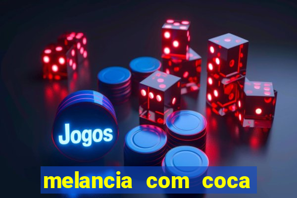 melancia com coca cola faz mal